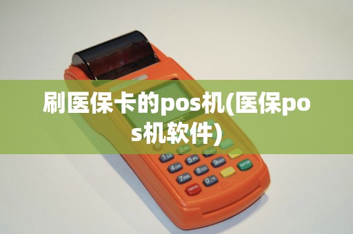 刷医保卡的pos机(医保pos机软件)