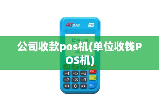 公司收款pos机(单位收钱POS机)