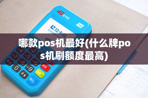 哪款pos机最好(什么牌pos机刷额度最高)