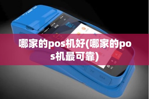 哪家的pos机好(哪家的pos机最可靠)
