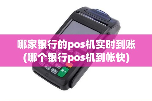 哪家银行的pos机实时到账(哪个银行pos机到帐快)