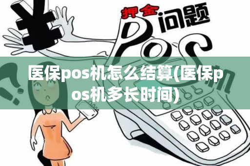 医保pos机怎么结算(医保pos机多长时间)