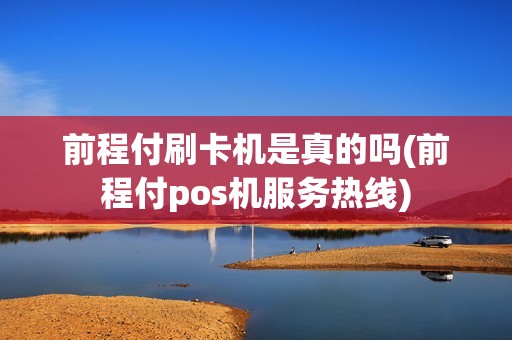前程付刷卡机是真的吗(前程付pos机服务热线)