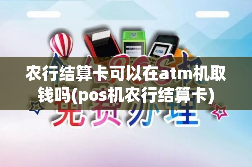 农行结算卡可以在atm机取钱吗(pos机农行结算卡)