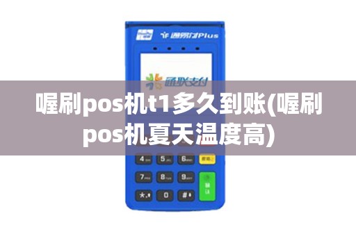 喔刷pos机t1多久到账(喔刷pos机夏天温度高)