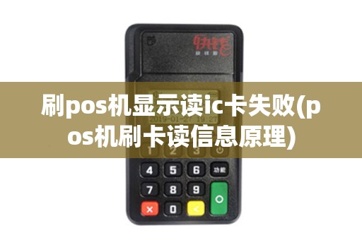 刷pos机显示读ic卡失败(pos机刷卡读信息原理)