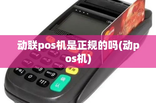 动联pos机是正规的吗(动pos机)
