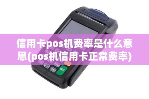 信用卡pos机费率是什么意思(pos机信用卡正常费率)