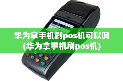 华为拿手机刷pos机可以吗(华为拿手机刷pos机)