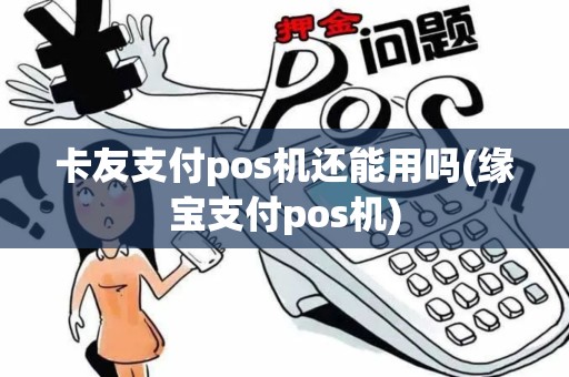 卡友支付pos机还能用吗(缘宝支付pos机)