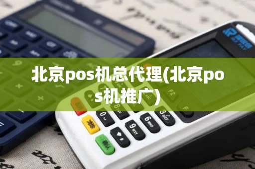 北京pos机总代理(北京pos机推广)
