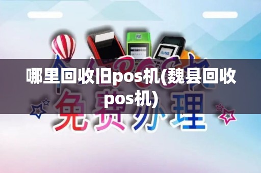 哪里回收旧pos机(魏县回收pos机)