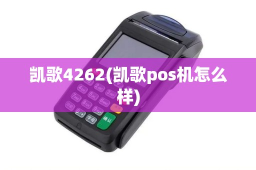 凯歌4262(凯歌pos机怎么样)