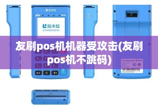 友刷pos机机器受攻击(友刷pos机不跳码)