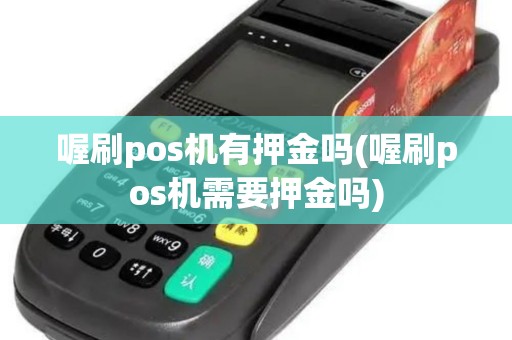 喔刷pos机有押金吗(喔刷pos机需要押金吗)