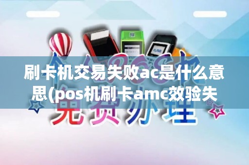 刷卡机交易失败ac是什么意思(pos机刷卡amc效验失败)