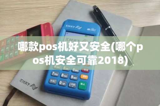 哪款pos机好又安全(哪个pos机安全可靠2018)