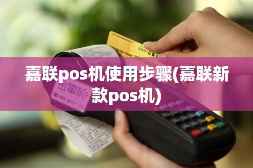 嘉联pos机使用步骤(嘉联新款pos机)