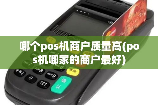 哪个pos机商户质量高(pos机哪家的商户最好)
