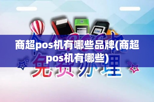 商超pos机有哪些品牌(商超pos机有哪些)