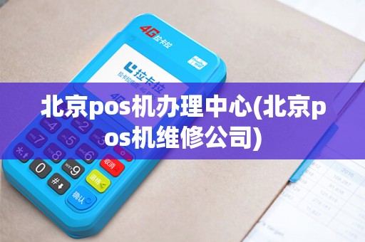 北京pos机办理中心(北京pos机维修公司)