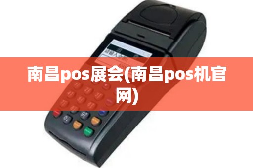 南昌pos展会(南昌pos机官网)
