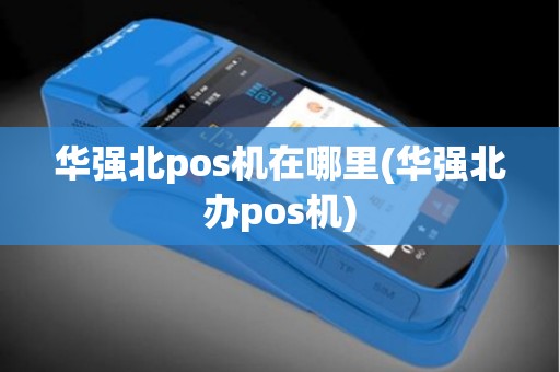 华强北pos机在哪里(华强北办pos机)