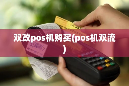 双改pos机购买(pos机双流)