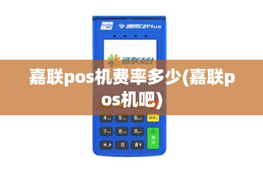 嘉联pos机费率多少(嘉联pos机吧)