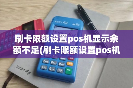 刷卡限额设置pos机显示余额不足(刷卡限额设置pos机显示)