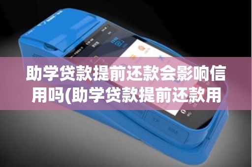 助学贷款提前还款会影响信用吗(助学贷款提前还款用POS机)