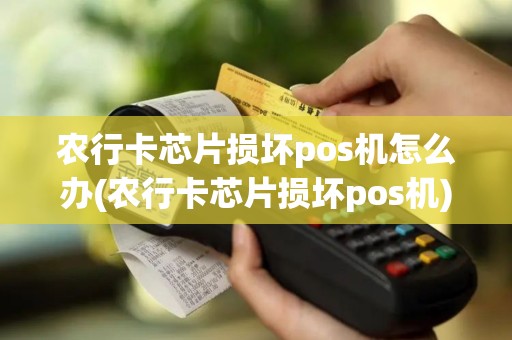 农行卡芯片损坏pos机怎么办(农行卡芯片损坏pos机)