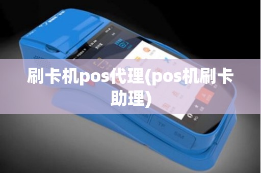 刷卡机pos代理(pos机刷卡助理)