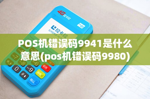 POS机错误码9941是什么意思(pos机错误码9980)