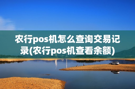 农行pos机怎么查询交易记录(农行pos机查看余额)