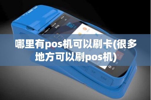哪里有pos机可以刷卡(很多地方可以刷pos机)