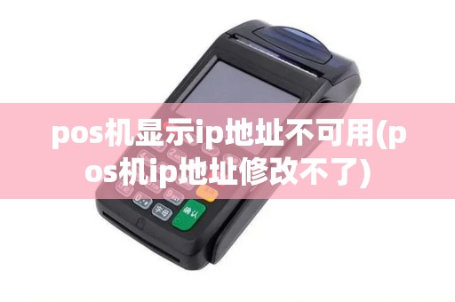 pos机显示ip地址不可用(pos机ip地址修改不了)