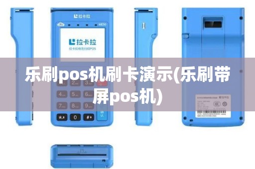 乐刷pos机刷卡演示(乐刷带屏pos机)