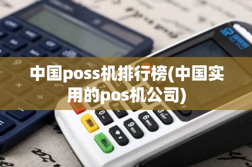 中国poss机排行榜(中国实用的pos机公司)