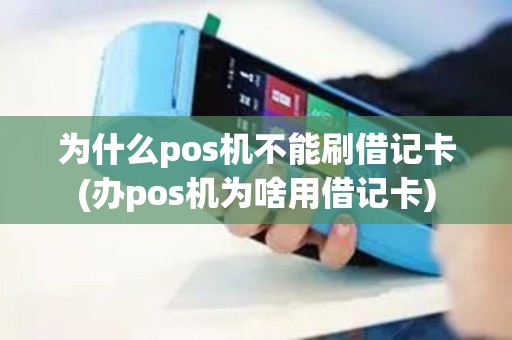 为什么pos机不能刷借记卡(办pos机为啥用借记卡)