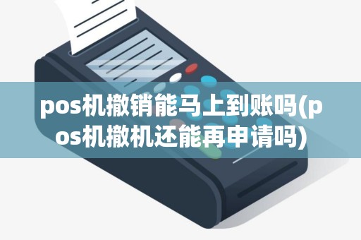 pos机撤销能马上到账吗(pos机撤机还能再申请吗)