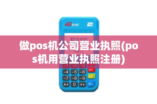 做pos机公司营业执照(pos机用营业执照注册)