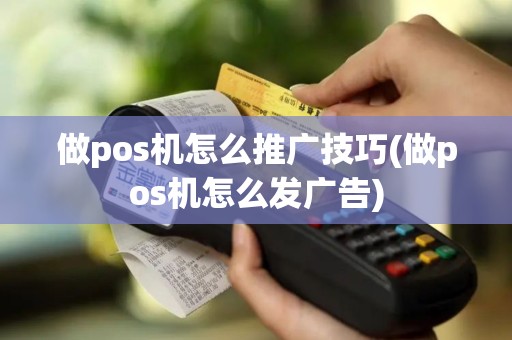 做pos机怎么推广技巧(做pos机怎么发广告)