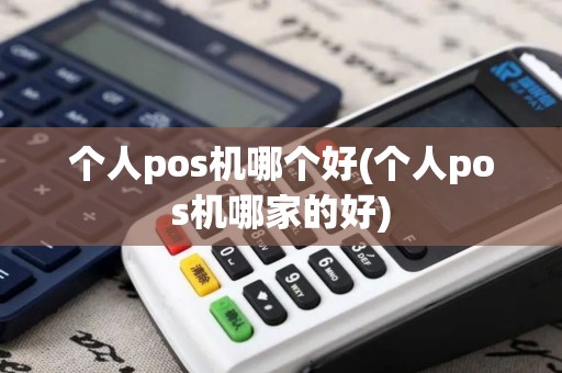 个人pos机哪个好(个人pos机哪家的好)