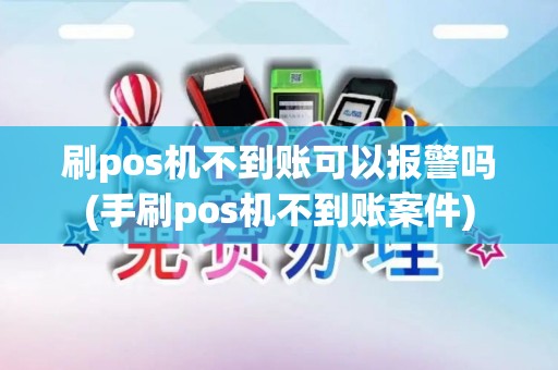 刷pos机不到账可以报警吗(手刷pos机不到账案件)