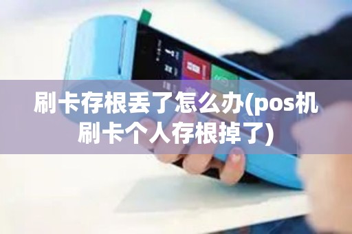 刷卡存根丢了怎么办(pos机刷卡个人存根掉了)