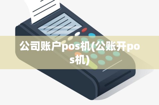 公司账户pos机(公账开pos机)