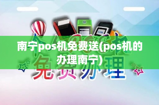 南宁pos机免费送(pos机的办理南宁)