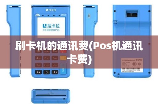 刷卡机的通讯费(Pos机通讯卡费)