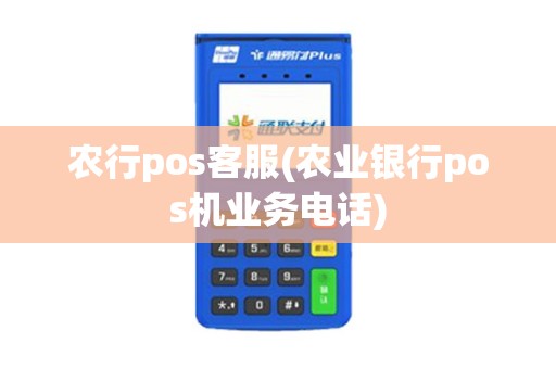 农行pos客服(农业银行pos机业务电话)